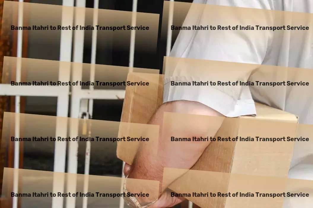 Banma Itahri to Rest Of India Household Goods Transport Heavy goods transport