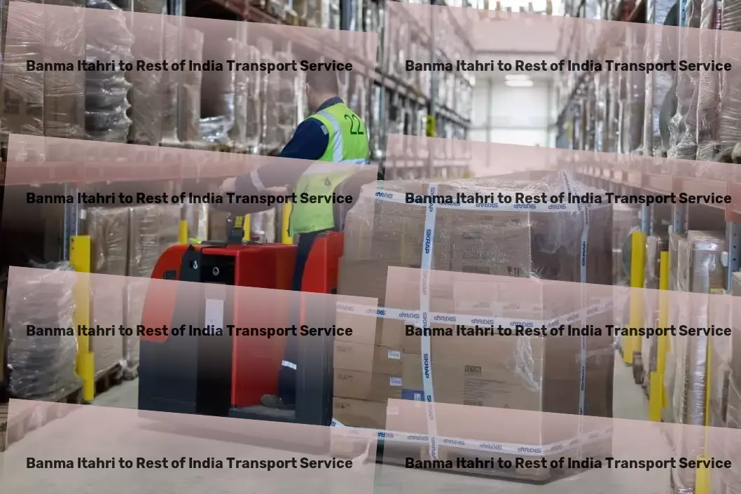 Banma Itahri to Rest Of India Household Goods Transport Connect, transport, succeed - our mantra for Indian logistics! - Local freight dispatch