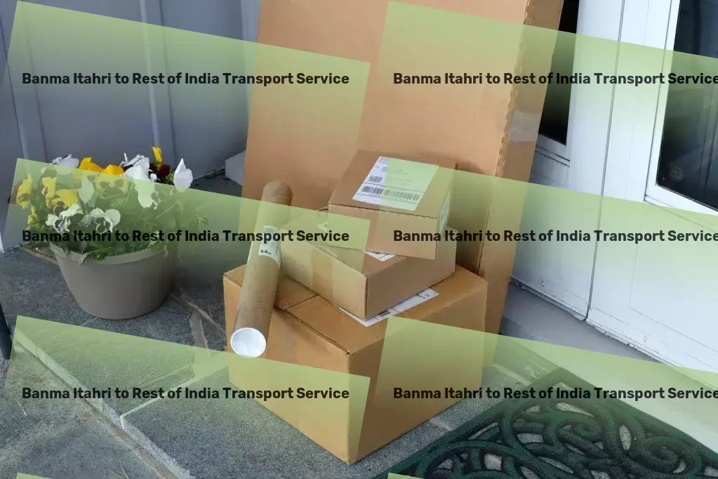 Banma Itahri to Rest Of India Household Goods Transport Experience unparalleled service in the Indian transportation sector! - Commercial package delivery